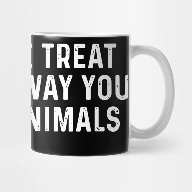 May Life Treat You The Way You Treat Animals Retro Vintage by rhazi mode plagget